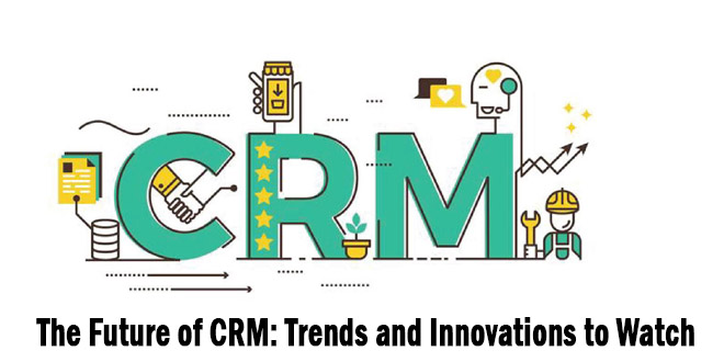 The Future of CRM: Trends and Innovations to Watch