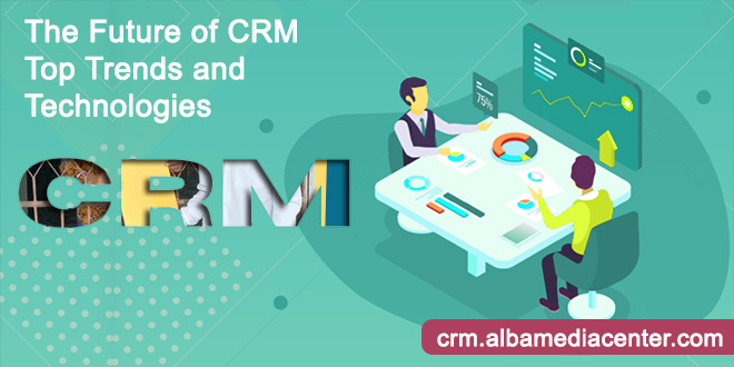 The Future of CRM Top Trends and Technologies